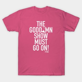 The Godd*mn show must go on! T-Shirt